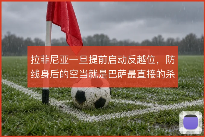 拉菲尼亚一旦提前启动反越位，防线身后的空当就是巴萨最直接的杀机