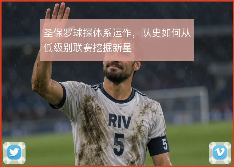 圣保罗球探体系运作,队史如何从低级别联赛挖掘新星