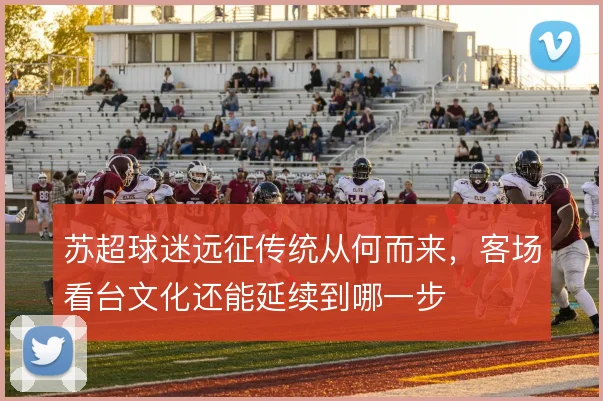 苏超球迷远征传统从何而来，客场看台文化还能延续到哪一步