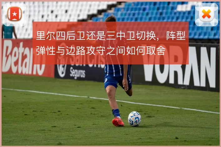 里尔四后卫还是三中卫切换，阵型弹性与边路攻守之间如何取舍