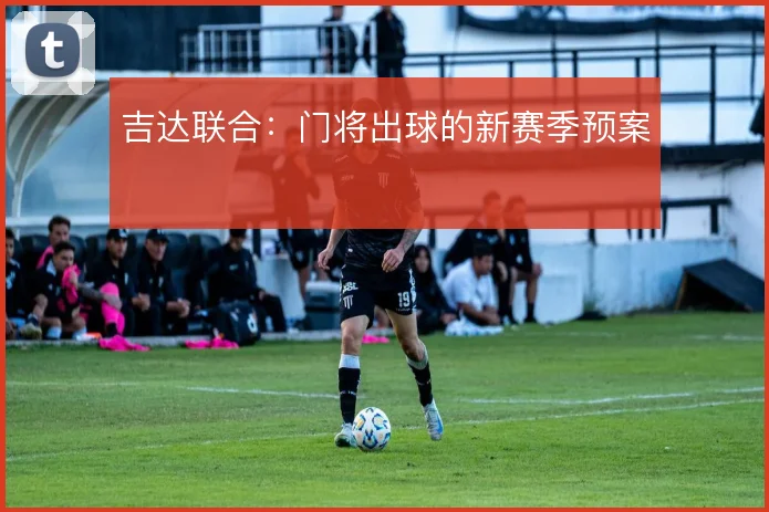 吉达联合：门将出球的新赛季预案