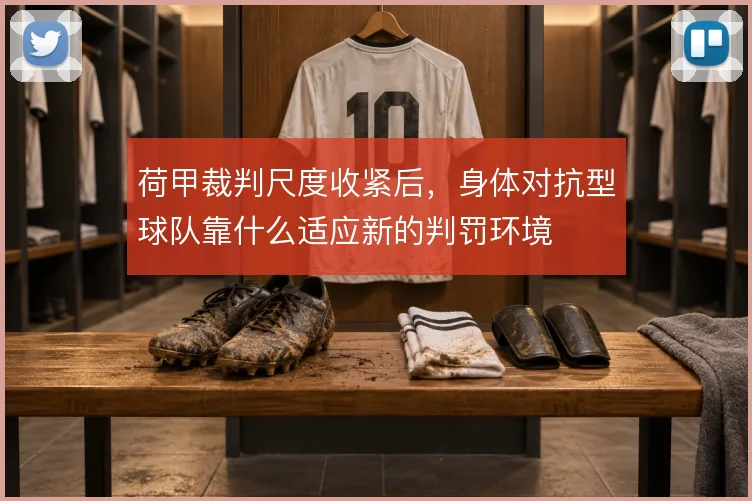 荷甲裁判尺度收紧后，身体对抗型球队靠什么适应新的判罚环境