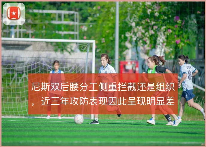 尼斯双后腰分工侧重拦截还是组织,近三年攻防表现因此呈现明显差异
